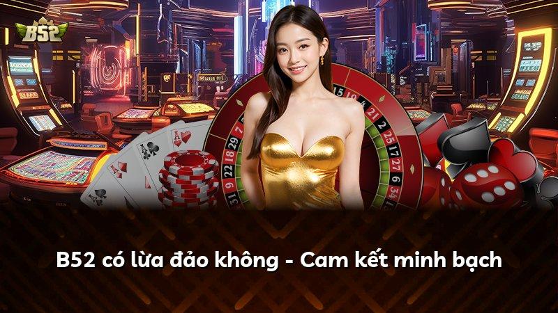 B52 có lừa đảo không - Cam kết minh bạch