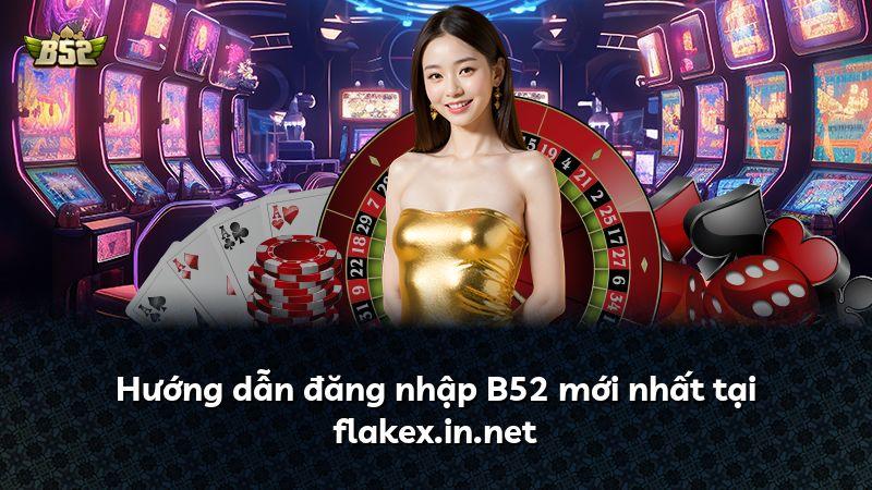 Hướng dẫn đăng nhập B52 mới nhất tại flakex.in.net
