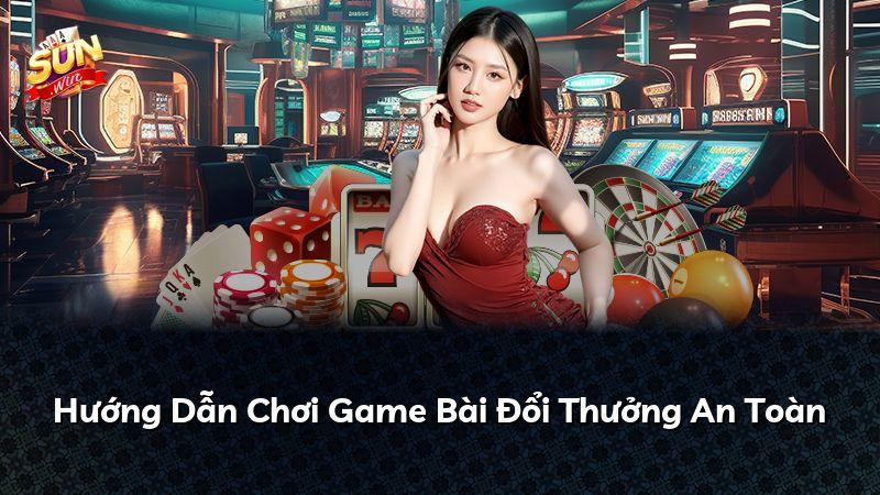 Hướng Dẫn Chơi Game Bài Đổi Thưởng An Toàn