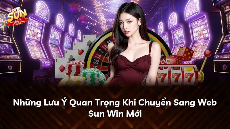Những Lưu Ý Quan Trọng Khi Chuyển Sang Web Sun Win Mới
